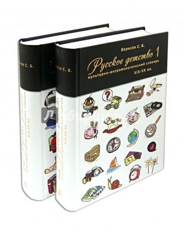 Руccкое детство XIX-XX вв. Культурно-антропологический словарь. В 2-х томах