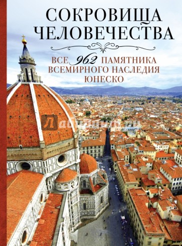 Сокровища человечества. Все 962 памятника всемирного наследия ЮНЕСКО