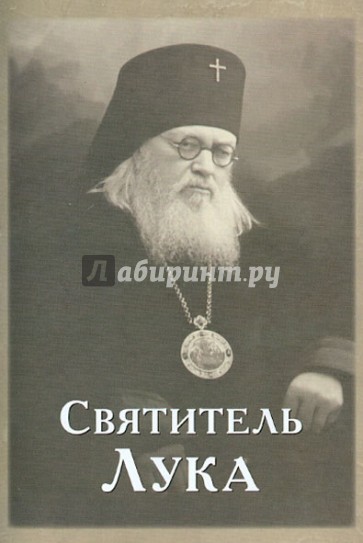 Святитель Лука. Краткое житие святителя Луки (Войно-Ясенецкого) Архиепископа Крымского. Поучения