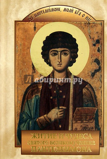 Житие, страдания и полное описание чудес святого великомученика и целителя Пантелеимона