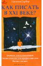 Как писать в ХХI веке? Учебник для начинающих. Энциклопедия для профессионалов вызов для всех - Гарбер Наталья Михаэлевна