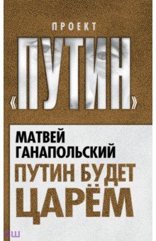 Обложка книги Путин будет царем, Ганапольский Матвей Юрьевич