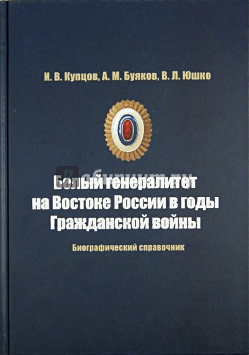 Белый генералитет на Востоке России в годы Гражданской войны. Биографический справочник