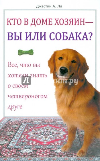 Кто в доме хозяин - вы или собака? Все, что вы хотели знать о своем четвероногом друге