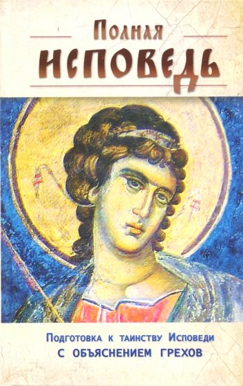 Полная исповедь. Подготовка к таинству Покаяния по наставлениям святых (с объяснением грехов)