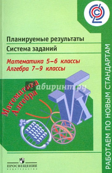 Планируемые результаты. Система заданий. Математика 5-6 классы. Алгебра 7-9 классы. ФГОС