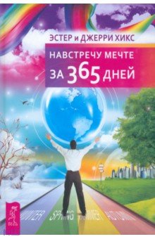 Обложка книги Навстречу мечте за 365 дней, Хикс Эстер, Хикс Джерри