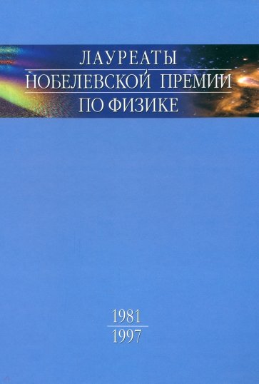 Лауреаты Нобелевской премии по физике. Биографии, лекции, выступления. Том 3. Книга 1. 1981-1997