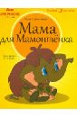 Непомнящая Дина Мама для Мамонтенка мама для мамонтенка животные и их детеныши непомнящая д