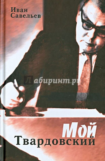 Мой Твардовский. Очерк жизни и творчества Александра Трифоновича Твардовского