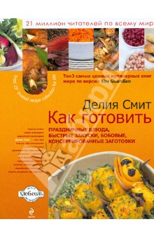 Обложка книги Как готовить быстрые закуски, бобовые, консервированные заготовки, диетические и праздничные блюда, Смит Делия