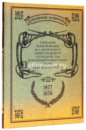 Описание боевой жизни 44-го Драгунского Нижегородского полка в минувшую войну. 1877-1878