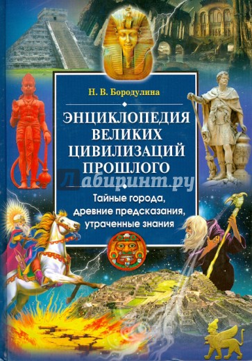 Энциклопедия великих цивилизаций прошлого. Тайные города, древние предсказания, утраченные знания