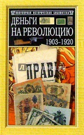 Деньги на революцию: 1903-1920 гг. Факты. Версии. Размышления. - 2-е изд., доп. и перераб.