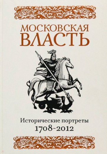 Московская власть: Исторические портреты. 1708-2012 гг.