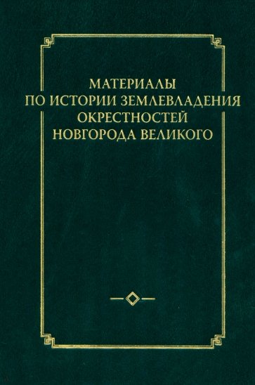 Материалы по истории землевладения окрестностей Новгорода Великого. Выпуск 1