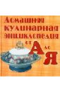 Домашняя кулинарная энциклопедия от А до Я
