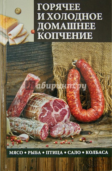 Горячее и холодное домашнее копчение. Мясо, рыба, птица, сало, колбаса