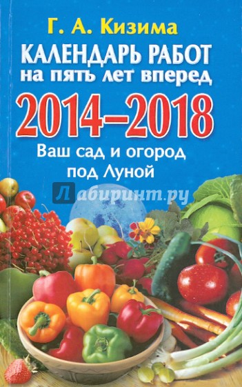 Календарь работ на 5 лет вперед. 2014 - 2018.  Ваш сад и огород под Луной