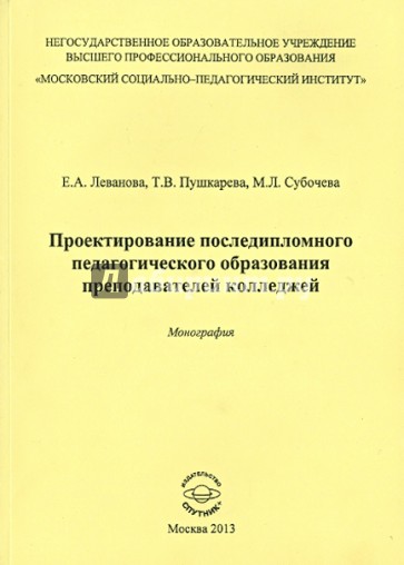 Проектирование последипломного педагогического образования преподавателей колледжей. Монография