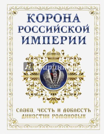 Корона Российской империи. Слава, честь и доблесть династии Романовых