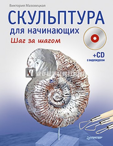 Скульптура для начинающих. Шаг за шагом (+CD)