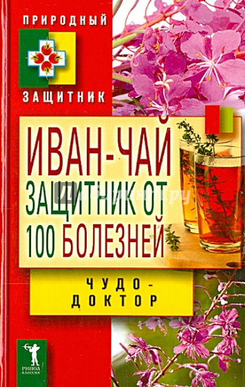 Иван-чай. Защитник от 100 болезней