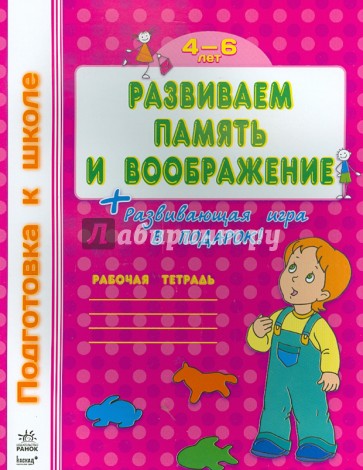 Развиваем память и воображение. Рабочая тетрадь для детей возрастом 4-6 лет