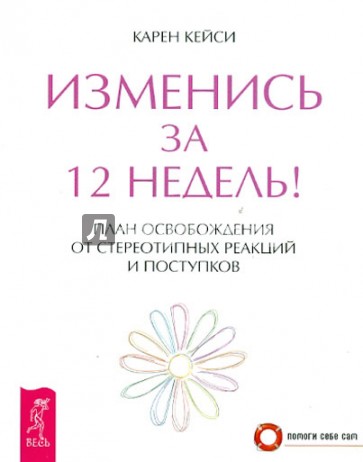 Изменись за 12 недель! План освобождения от стереотипных реакций и поступков