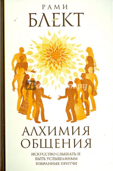 Алхимия общения. Искусство слышать и быть услышанным. Избранные притчи