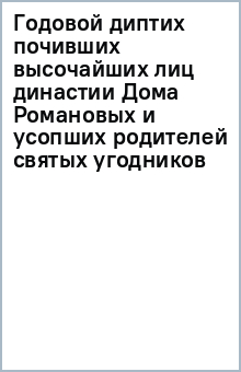 Годовой диптих почивших высочайших лиц династии Дома Романовых и усопших родителей святых угодников