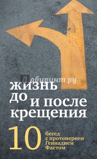 Жизнь до и после Крещения: десять бесед с протоиереем Геннадием Фастом