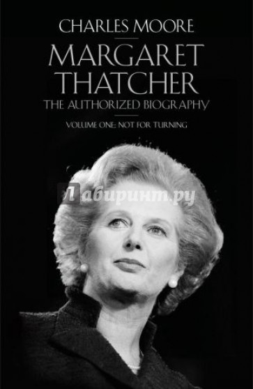 Margaret Thatcher. The Authorized Biography. Volume One. Not for Turning