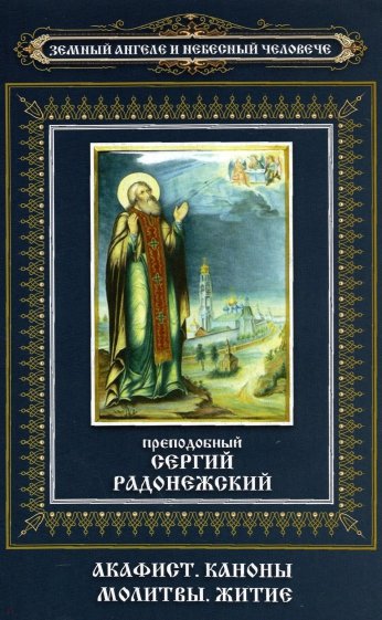 Преподобный Сергий Радонежский. Акафист. Каноны. Молитвы. Житие