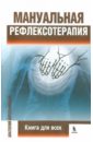 Котельницкий Анатолий Мануальная рефлексотерапия. Книга для всех котельницкий анатолий исцеляющие руки мануальная рефлексотерапия