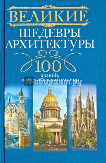 Великие шедевры архитектуры. 100 зданий, которые восхитили мир