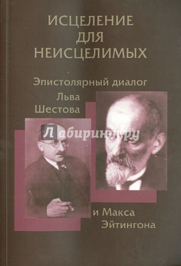 Исцеление для неисцелимых: Эпистолярный диалог Льва Шестова и Макса Эйтингона