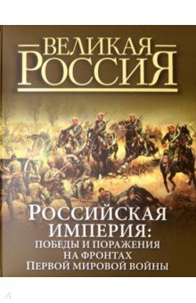 

Российская империя. Победы и поражения на фронтах Первой мировой войны
