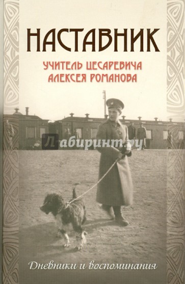 Наставник. Учитель Цесаревича Алексея Романова. Дневники и воспоминания