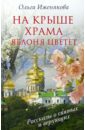 На крыше храма яблоня цветет - Иженякова Ольга Петровна