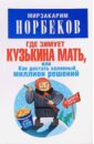 Где зимует кузькина мать, или Как достать халявный миллион решений - Норбеков Мирзакарим Санакулович