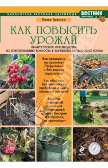 Как повысить урожай. Практическое руководство по приготовлению компоста и улучшению плодородия почвы