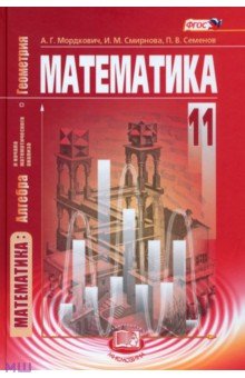 Обложка книги Математика. Алгебра и начала математического анализа, геометрия. 11 кл. Учебник. Баз. уровень. ФГОС, Мордкович Александр Григорьевич, Денищева Лариса Олеговна, Семенов Павел Владимирович, Мишустина Татьяна Николаевна, Смирнова Ирина Михайловна, Корешкова Татьяна Александровна