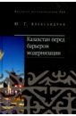 Казахстан перед барьером модернизации - Александров Юрий Георгиевич
