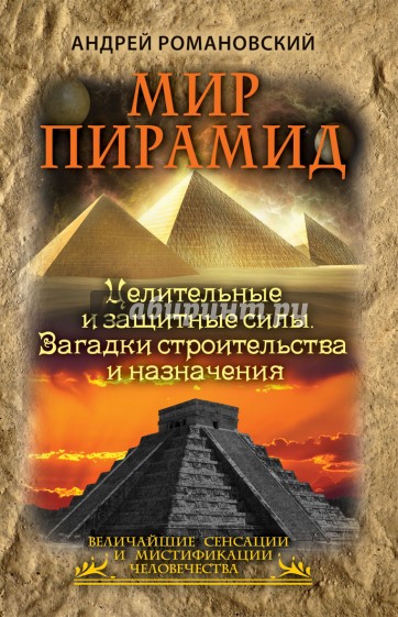 Мир пирамид. Целительные защитные силы. Загадки строительства и назначения