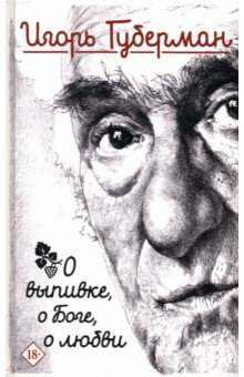 Обложка книги О выпивке, о боге, о любви, Губерман Игорь Миронович