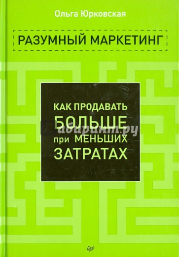 Разумный маркетинг. Как продавать больше при меньших затратах