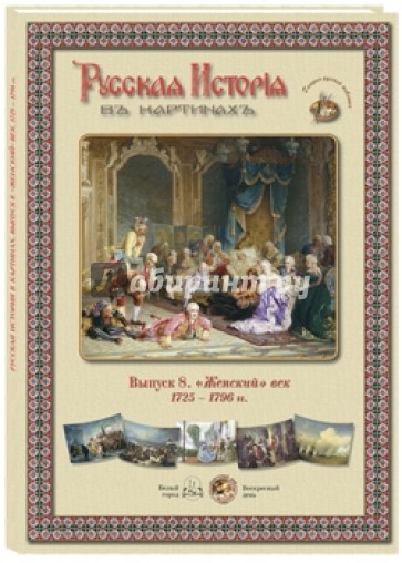 Русская История в картинах. Выпуск 8: "Женский" век. 1725-1796 г.