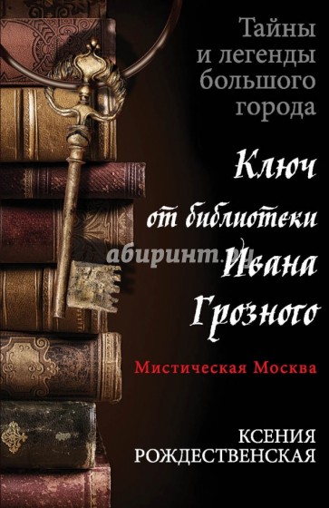 Мистическая Москва. Ключ от библиотеки Ивана Грозного