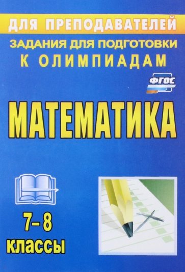 Математика. 7-8 классы. Задания для подготовки к олимпиадам. ФГОС